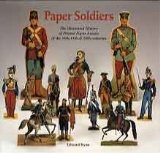Paper Soldiers: the Illustrated History of Printed Paper Armies from the 18th, 19th and 20th Centuries (Golden Age editions)