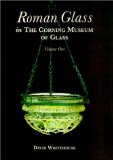 Roman Glass in the Corning Museum of Glass: Volume I