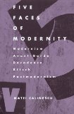 Five Faces of Modernity: Modernism, Avant-garde, Decadence, Kitsch, Postmodernism