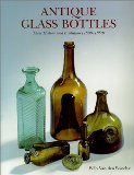 Antique Glass Bottles : Their History and Evolution (1500-1850) - A Comprehensive Illustrated Guide With a Worldwide Bibliography of Glass Bottles