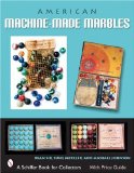 American Machine-Made Marbles: Marble Bags, Boxes, and History (A Schiffer Book for Collectors)