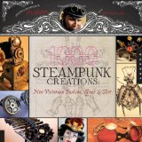 1,000 Steampunk Creations: Neo-Victorian Fashion, Gear, and Art (1000 Series)