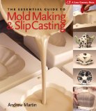 The Essential Guide to Mold Making and Slip Casting (A Lark Ceramics Book)