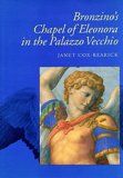 Bronzino s Chapel of Eleonora in the Palazzo Vecchio (California Studies in the History of Art)