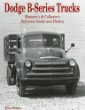 Dodge B-Series Trucks: Restorers and Collectors Reference Guide and History