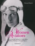 Women Aviators: From Amelia Earhart to Sally Ride, Making History in Air and Space