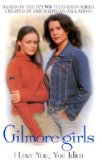 Gilmore Girls: I Love You, You Idiot [Mass Market Paperback]