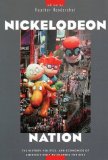 Nickelodeon Nation: The History, Politics, and Economics of America s Only TV Channel for Kids