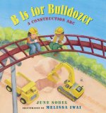 B Is for Bulldozer: A Construction ABC