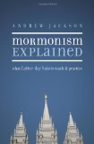 Mormonism Explained: What Latter-day Saints Teach and Practice