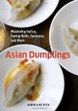 Asian Dumplings: Mastering Gyoza, Spring Rolls, Samosas, and More