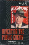 Inventing the Public Enemy: The Gangster in American Culture, 1918-1934