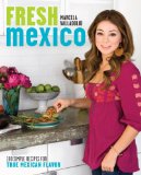 Fresh Mexico: 100 Simple Recipes for True Mexican Flavor