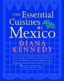 The Essential Cuisines of Mexico: Revised and updated throughout, with more than 30 new recipes.