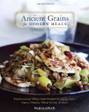 Ancient Grains for Modern Meals: Mediterranean Whole Grain Recipes for Barley, Farro, Kamut, Polenta, Wheat Berries and More