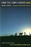 How the Cows Turned Mad: Unlocking the Mysteries of Mad Cow Disease