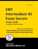EMT Intermediate 85 Exam Secrets Study Guide: EMT-I 85 Test Review for the National Registry of Emergency Medical Technicians (NREMT) Intermediate 85 Exam