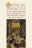 Medical Miracles: Doctors, Saints, and Healing in the Modern World