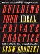 Building Your Ideal Private Practice: A Guide for Therapists and Other Healing Professionals