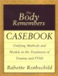 The Body Remembers Casebook: Unifying Methods and Models in the Treatment of Trauma and PTSD