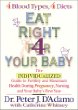 Eat Right 4 Your Baby: The Individualized Guide to Fertility and Maximum Health During Pregnancy, Nursing, and Your Babys First Year
