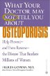 What Your Doctor May Not Tell You About Osteoporosis: Help Prevent--and Even Reverse--the Disease that Burdens Millions of Women
