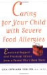 Caring for Your Child with Severe Food Allergies : Emotional Support and Practical Advice from a Parent Whos Been There