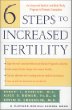 Six Steps to Increased Fertility: An Integrated Medical and Mind/Body Approach To Promote Conception