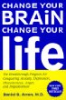 Change Your Brain, Change Your Life: The Breakthrough Program for Conquering Anxiety, Depression, Obsessiveness, Anger, and Impulsiveness