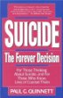 Suicide: The Forever Decision...for Those Thinking About Suicide, and for Those Who Know, Love, or Counsel Them