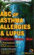 ABC of Asthma, Allergies and Lupus: Eradicate Asthma - Now!