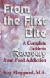 From the First Bite: A Complete Guide to Recovery from Food Addiction