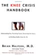 The Knee Crisis Handbook : Understanding Pain, Preventing Trauma, Recovering from Knee Injury, and Building Healthy Knees for Life