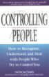 Controlling People: How to Recognize, Understand, and Deal With People Who Try to Control You