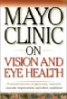 Mayo Clinic on Vision and Eye Health: Practical Answers on Glaucoma, Cataracts, Macular Degeneration  Other Conditions (Mayo Clinic on Health)