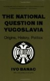 The National Question in Yugoslavia: Origins, History, Politics