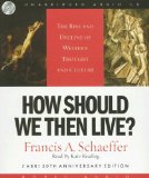 How Should We Then Live: The Rise and Decline of Western Thought and Culture