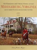 Old Plantations and Historic Homes Around Middleburg Virginia: And the Families Who Lived and Loved Within Their Walls