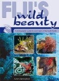 Fiji s Wild Beauty: A Photographic Guide to Coral Reefs of the South Pacific