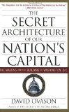 The Secret Architecture of Our Nation s Capital: The Masons and the Building of Washington, D.C.