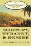 Mastery, Tyranny, and Desire: Thomas Thistlewood and His Slaves in the Anglo-Jamaican World