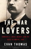 The War Lovers: Roosevelt, Lodge, Hearst, and the Rush to Empire, 1898