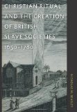 Christian Ritual and the Creation of British Slave Societies, 1650-1780 (Race in the Atlantic World, 1700-1900)