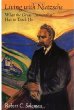 Living With Nietzsche: What the Great Immoralist Has to Teach Us