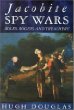 Jacobite Spy Wars: Moles, Rogues and Treachery