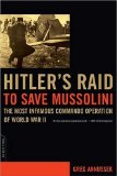 Hitler s Raid to Save Mussolini: The Most Infamous Commando Operation of World War II