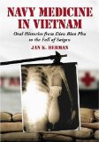 Navy Medicine in Vietnam: Oral Histories from Dien Bien Phu to the Fall of Saigon