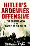 Hitler s Ardennes Offensive: The German View of the Battle of the Bulge