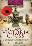 COMPLETE VICTORIA CROSS, THE: A Full Chronological Record of All Holders of Britain s Highest Award for Gallantry