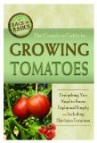 The Complete Guide to Growing Tomatoes: A Complete Step-by-Step Guide Including Heirloom Tomatoes (Back-To-Basics)